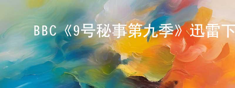 陈培芝发布BBC《9号秘事第九季》迅雷下载/在线观看/百度云-都市/情感-美剧天堂